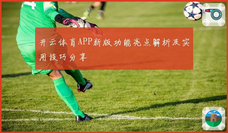 开云体育APP新版功能亮点解析及实用技巧分享