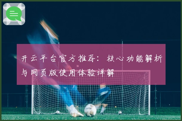 开云平台官方推荐:核心功能解析与网页版使用体验详解