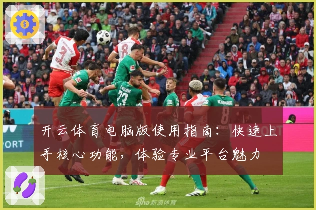 开云体育电脑版使用指南：快速上手核心功能，体验专业平台魅力